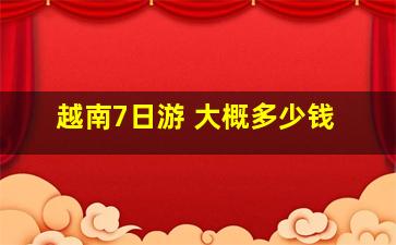 越南7日游 大概多少钱